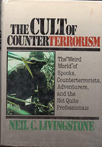 The Cult of Counterterrorism: The "Weird World" of Spooks  Counterterrorists  Adventurers  and the Not-Quite Professionals (Issues in Low-Intensity Conflict Series)