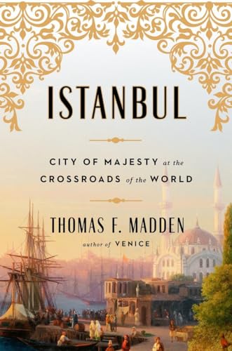 Istanbul: City of Majesty at the Crossroads of the World