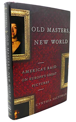 Old Masters, New World: America's Raid on Europe's Great Pictures