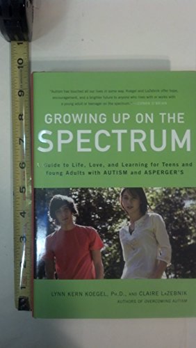 Growing Up on the Spectrum: A Guide to Life, Love, and Learning for Teens and Young Adults with Autism and Asperger's