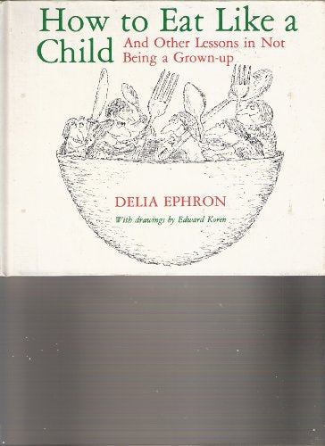How to Eat Like a Child & Other Lessons in Not Being a Grown-Up
