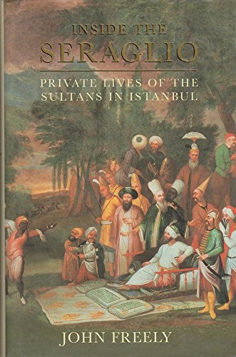 Inside The Seraglio: Private Lives Of The Sultans Of Istanbul