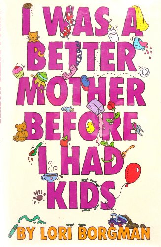 I Was a Better Mother Before I Had Kids