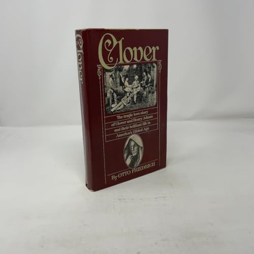 Clover : The Tragic Love Story of Clover and Henry Adams and Their Brilliant Life in America's Gilded Age
