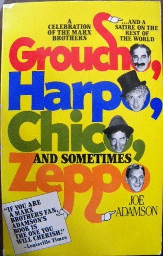 Groucho, Harpo, Chico and Sometimes Zeppo: A History of the Marx Brothers and a Satire on the Rest of the World