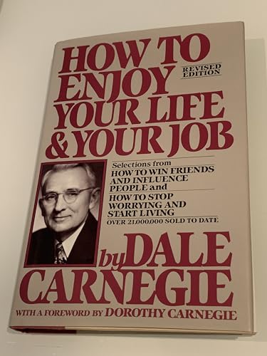 How to Enjoy Your Life and Your Job: Selections from How to Win Friends and Influence People, and How to Stop Worrying and Start Living