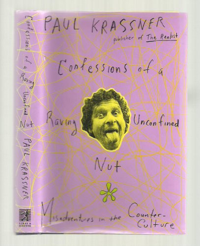 Confessions of a Raving Unconfined Nut! Misadventures in the Counterculture
