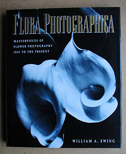 Flora Photographica: Masterpieces of Flower Photography : 1835 to the Present