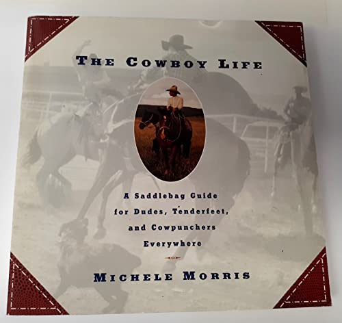 Cowboy Life: A Saddlebag Guide for Dudes, Tenderfeet, and Cowpunchers Everywhere