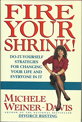 Fire Your Shrink!: Do-It-Yourself Strategies for Changing Your Life and Everyone in It