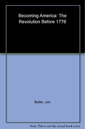 Becoming America: The Revolution before 1776