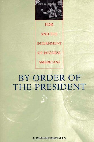 By Order of the President: FDR and the Internment of Japanese Americans