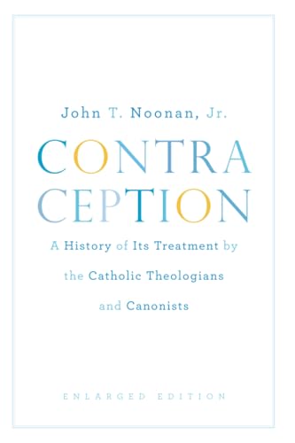 Contraception: A History of Its Treatment by the Catholic Theologians and Canonists, Enlarged Edition (Belknap Press)