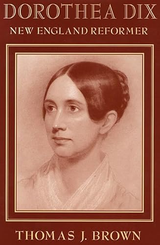 Dorothea Dix: New England Reformer (Harvard Historical Studies)