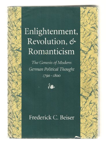 Enlightenment, Revolution, and Romanticism: The Genesis of Modern German Political Thought, 1790-1800