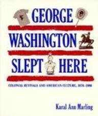 George Washington Slept Here: Colonial Revivals and American Culture, 1876–1986