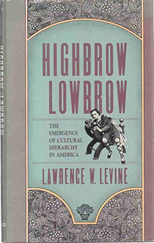 Highbrow/Lowbrow: The Emergence of Cultural Hierarchy in America (The William E. Massey Sr. Lectures in American Studies)