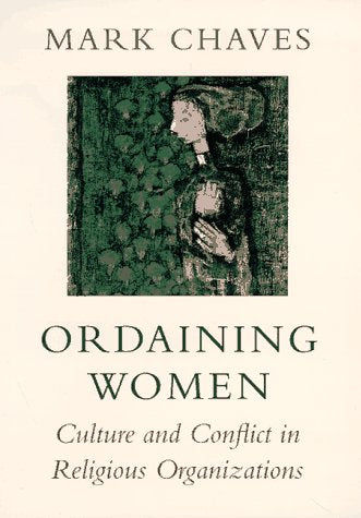 Ordaining Women: Culture and Conflict in Religious Organizations