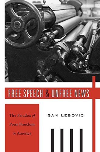 Free Speech and Unfree News: The Paradox of Press Freedom in America