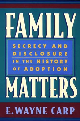 Family Matters: Secrecy and Disclosure in the History of Adoption
