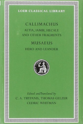 Callimachus: Aetia, Iambi, Hecale and Other Fragments.; Musaeus: Hero and Leander (Loeb Classical Library No. 421)