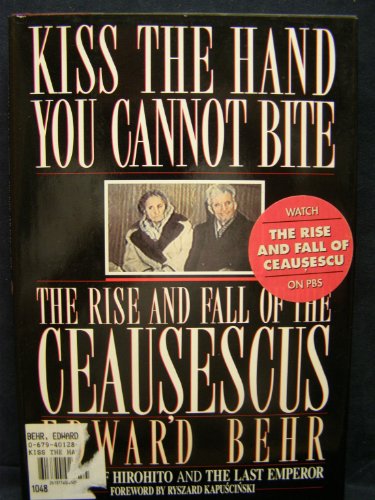 Kiss the Hand You Cannot Bite: The Rise and Fall of the Ceausescus