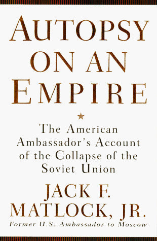 Autopsy on an Empire: The American Ambassador's Account of the Collapse of the Soviet Union