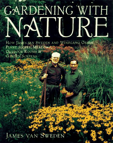 Gardening with Nature: How James van Sweden and Wolfgang Oehme Plant Slopes, Meadows, Outdoor Rooms & Garden Screens (Random House Gardening Series)