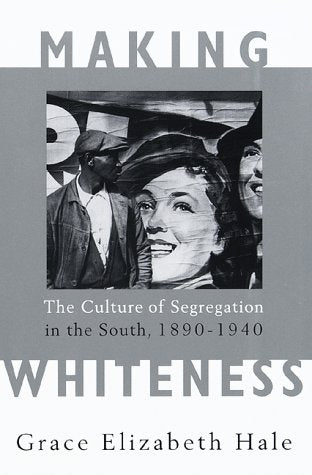Making Whiteness: The Culture of Segregation in the South, 1890-1940