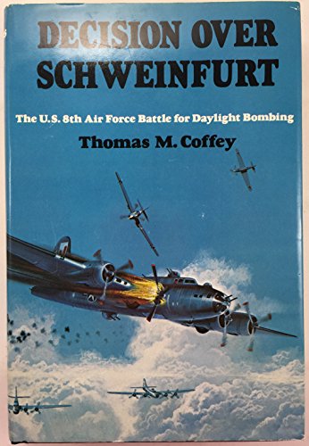 DECISION OVER SCHWEINFURT. The U.S. 8th Air Force Battle for Daylight Bombing.