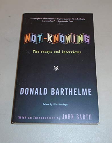 Not-Knowing: The Essays and Interviews of Donald Barthelme