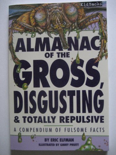 Almanac of the Gross, Disgusting & Totally Repulsive: A Compendium of Fulsome Facts