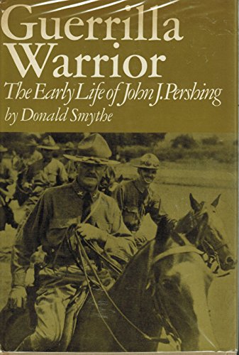 Guerrilla Warrior: The Early Life of John J. Pershing