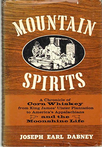 Mountain spirits: A chronicle of corn whiskey from King James' Ulster plantation to America's Appalachians and the moonshine life