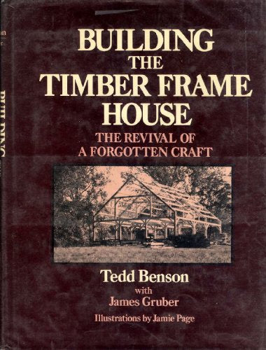 Building the Timber Frame House: The Revival of a Forgotten Craft