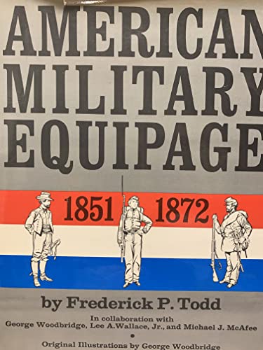 American Military Equipage, 1851-1872: A Description by Word and Picture of What the American Solider, Sailor, and Marine of These Years Wore and Car