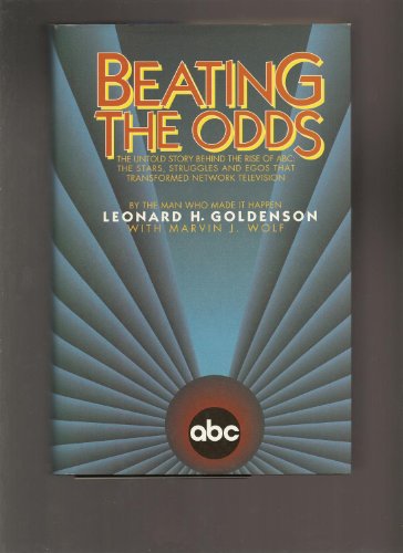 Beating the Odds: The Untold Story Behind the Rise of ABC : The Stars, Struggles, and Egos That Transformed Network Television by the Man Who Made I