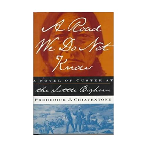 A ROAD WE DO NOT KNOW: A Novel of Custer at Little Bighorn