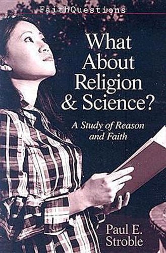 What About Religion and Science?: A Study of Faith and Reason (Faithquestions)