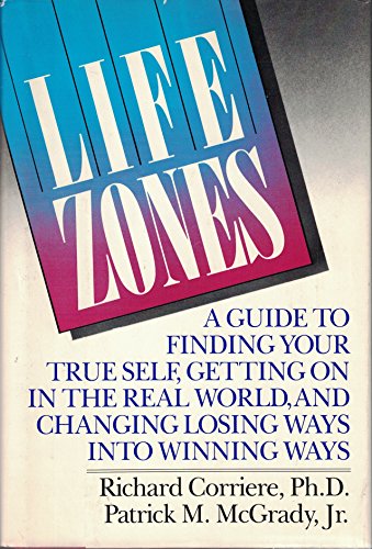 Life Zones: A Guide to Finding Your True Self, Getting on in the Real World, and Changing Losing Ways into Winning Ways