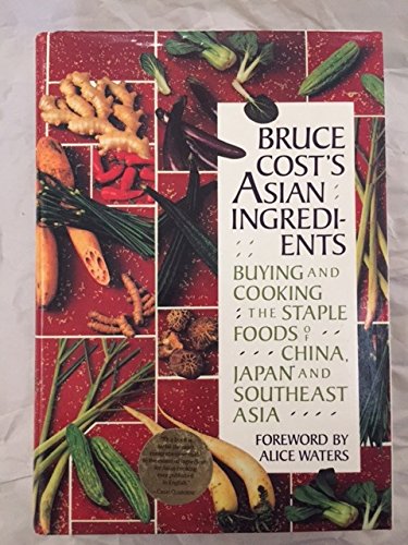 Bruce Cost's Asian Ingredients: Buying and Cooking the Staple Foods of China, Japan and Southwest Asia