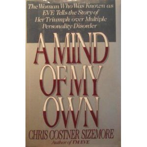 Mind of My Own: The Woman Who Was Known As "Eve" Tells the Story of Her Triumph over Multiple Personality Disorder
