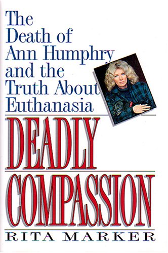 Deadly Compassion: The Death of Ann Humphry and the Truth About Euthanasia