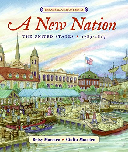 A New Nation: The United States: 1783-1815 (The American Story Series, 6)