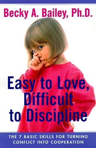 Easy To Love, Difficult To Discipline: The 7 Basic Skills For Turning Conflict Into Cooperation