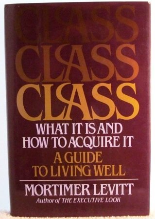 Class: What It Is and How to Acquire It (A Guide to Living Well)