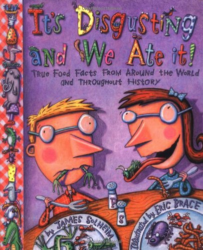 Its Disgusting And We Ate It: True Food Facts from Around the World and Throughout History