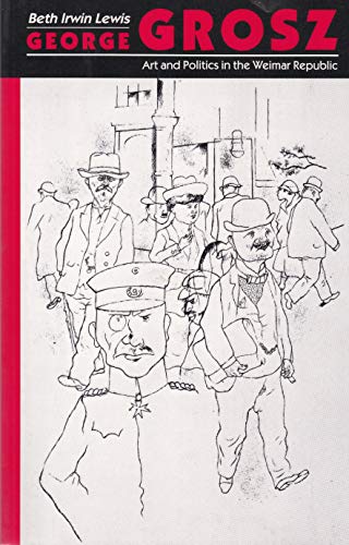 George Grosz: Art and Politics in the Weimar Republic