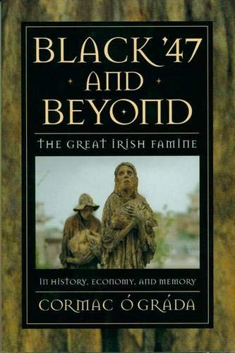 Black '47 and Beyond: The Great Irish Famine in History, Economy, and Memory (The Princeton Economic History of the Western World)