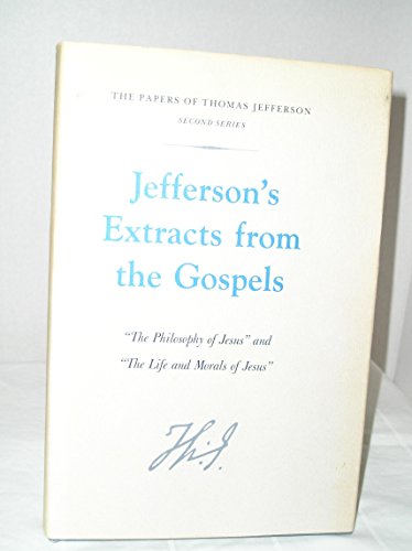 Jefferson's Extracts from the Gospels: The Philosophy of Jesus and The Life and Morals of Jesus (Papers of Thomas Jefferson, Second Series)